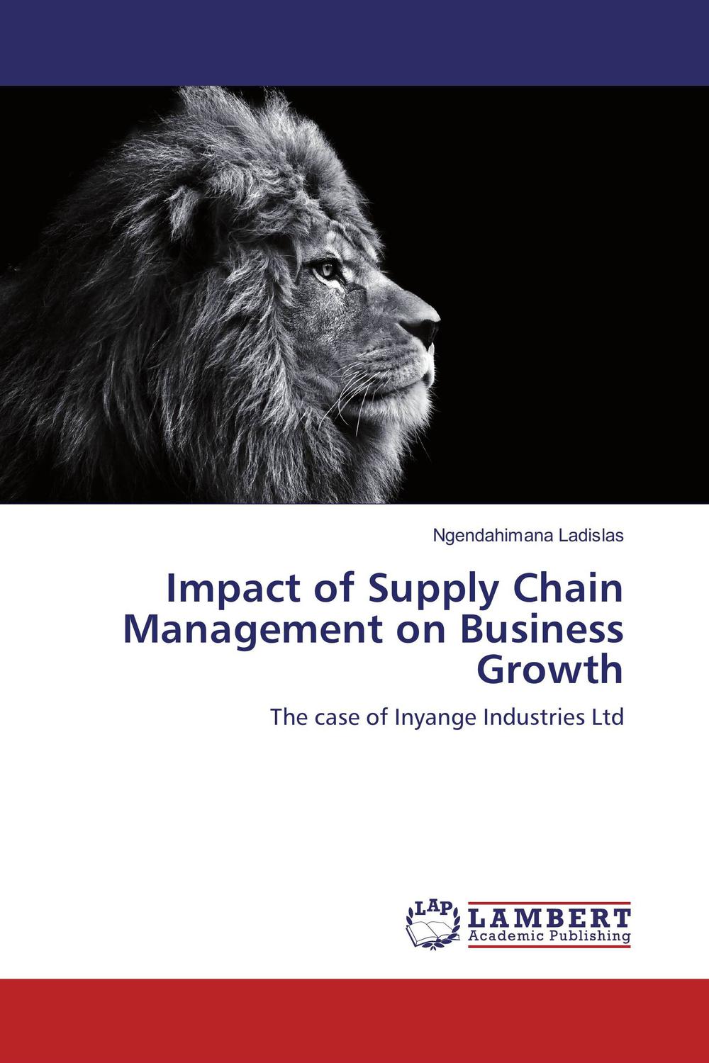 impact of supply chain management on business growth the case of inyange industries ltd 1st edition