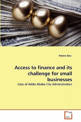 access to finance and its challenge for small businesses case of addis ababa city administration 1st edition