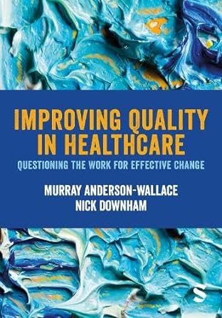 improving quality in healthcare questioning the work for effective change 1st edition murray anderson-wallace