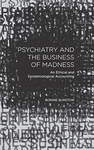 psychiatry and the business of madness an ethical and epistemological accounting 2015  edition burstow
