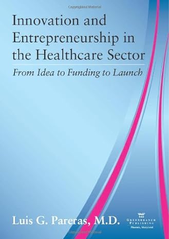 innovation and entrepreneurship in the healthcare sector from idea to funding to launch 1st edition luis g.