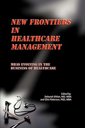 new frontiers in healthcare management mbas evolving in the business of healthcare 1st edition deborah shlian