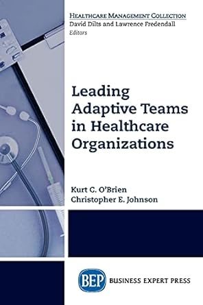 leading teams in healthcare organizations 1st edition kurt c. o'brien , christopher e. johnson 1631571729,