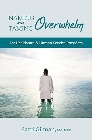 naming and taming overwhelm for healthcare and human service providers 1st edition sarri gilman 0989778746,