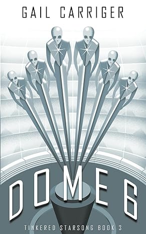 dome 6 tinkered starsong  gail carriger 1944751599, 978-1944751593
