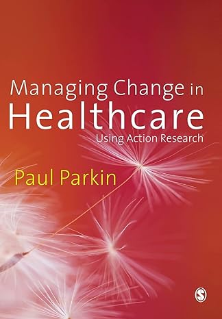 managing change in healthcare using action research 1st edition paul parkin 1412922593, 978-1412922593