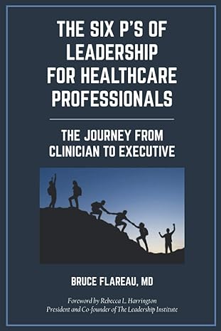 the six ps of leadership for healthcare professionals the journey from clinician to executive 1st edition
