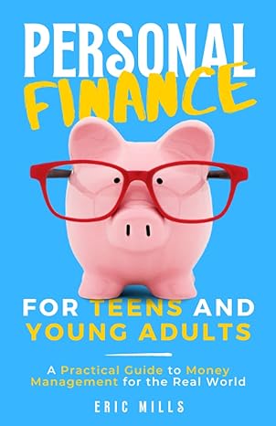 personal finance for teens and young adults a practical guide to money management for the real world 1st