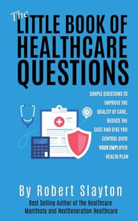 the little book of healthcare questions simple questions to improve the quality of care  reduce the cost  and