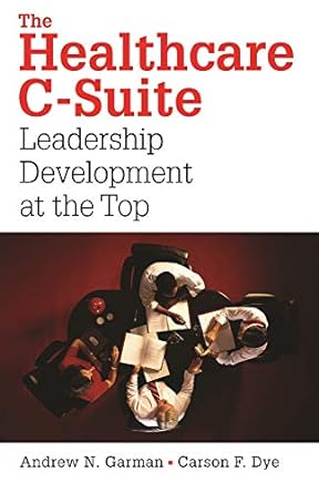 the healthcare c suite leadership development at the top 1st edition carson dye 1567933130, 978-1567933130