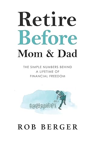 retire before mom and dad the simple numbers behind a lifetime of financial freedom 1st edition rob berger