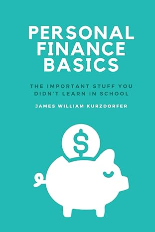 personal finance basics the important stuff you didnt learn in school 1st edition james william kurzdorfer