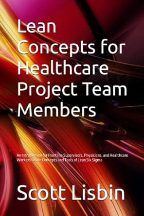 lean concepts for healthcare project team members 1st edition scott lisbin b0b6l7ggz7, 979-8837322440