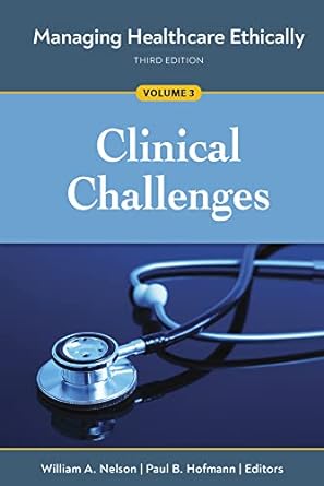 managing healthcare ethically  clinical challenges  volume 3 3rd edition william a. nelson phd ,paul b.