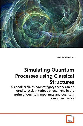 simulating quantum processes using classical structures this book explains how category theory can be used to