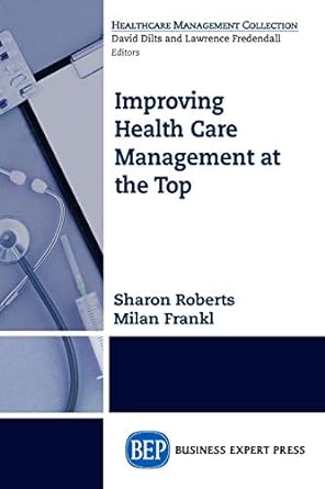 improving healthcare management at the top 1st edition sharon roberts ,milan frankl 1631572601, 978-1631572609