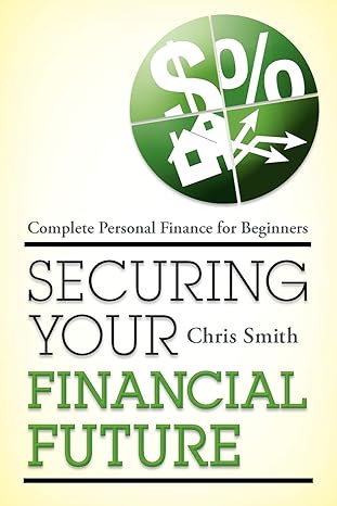 complete personal finance for beginners securing your financial future 1st edition chris smith 1442214228,