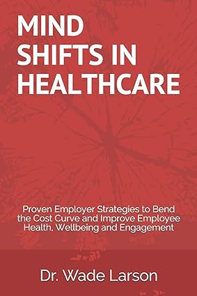 mind shifts in healthcare proven employer strategies to bend the cost curve and improve employee health