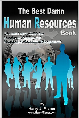 the best damn human resources book the must have guide for employee training and business and personnel