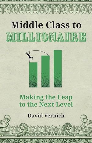 middle class to millionaire making the leap to the next level 1st edition david vernich 1544532660,