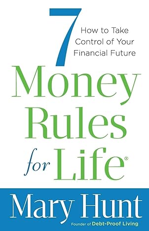 7 money rules for life how to take control of your financial future 1st edition mary hunt 0800722531,