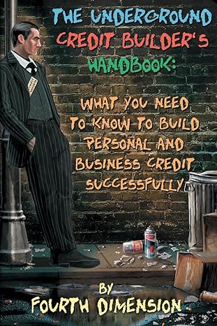 the underground credit builders handbook what you need to know to build personal and business credit