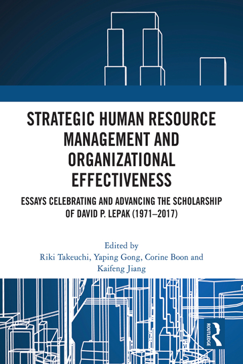 Strategic Human Resource Management And Organizational Effectiveness ESSAYS CELEBRATING AND ADVANCING THE SCHOLARSHIP OF DAVID P. LEPAK 1971 2017
