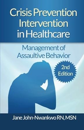 crisis prevention intervention in healthcare management of assaultive behavior 2nd edition jane john-nwankwo