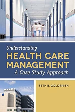 understanding health care management a case study approach 1st edition seth b. goldsmith 1449632106,