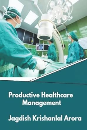 productive healthcare management 1st edition jagdish krishanlal arora 1797467905, 978-1797467900