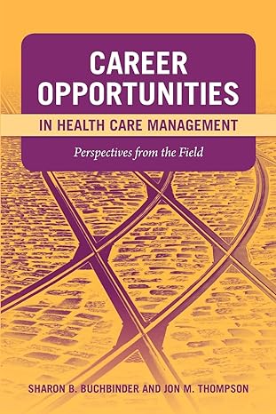 career opportunities in health care management perspectives from the field 1st edition sharon b. buchbinder