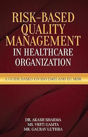 risk based quality management in healthcare organization a guide based on iso 13485 and eu mdr 1st edition