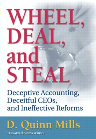 wheel deal and steal deceptive accounting deceitful ceos and ineffective reforms 1st edition daniel quinn
