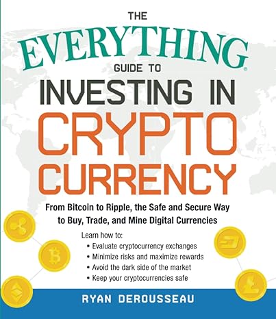 the everything guide to investing in cryptocurrency from bitcoin to ripple the safe and secure way to buy