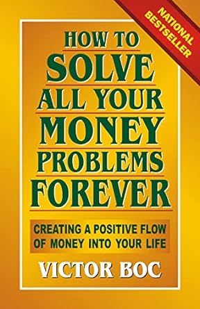 how to solve all your money problems forever creating a positive flow of money into your life 1st edition