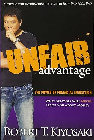 unfair advantage the power of financial education 1st edition robert t. kiyosaki 1612680100, 978-1612680101