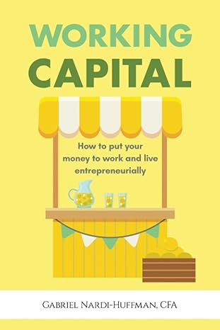 working capital how to put your money to work and live entrepreneurially 1st edition gabriel nardi-huffman
