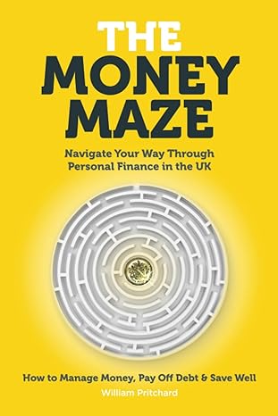 the money maze navigate your way through personal finance in the uk how to manage money pay off debt and save