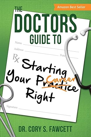the doctors guide to starting your practice right 1st edition dr. cory s. fawcett 1612061168, 978-1612061160