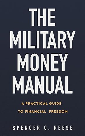 the military money manual a practical guide to financial freedom 1st edition spencer c. reese 1955671052,