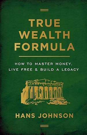 true wealth formula how to master money live free and build a legacy 1st edition hans johnson 1544506139,
