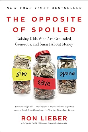the opposite of spoiled raising kids who are grounded generous and smart about money 1st edition ron lieber