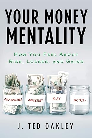 your money mentality how you feel about risk losses and gains 1st edition j. ted oakley 1632994275,