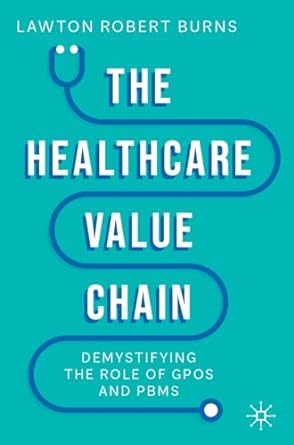 the healthcare value chain demystifying the role of gpos and pbms 1st edition lawton robert burns 3031107411,