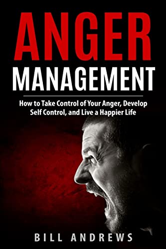 anger management how to take control of your anger develop self control and live a happier life 1st edition