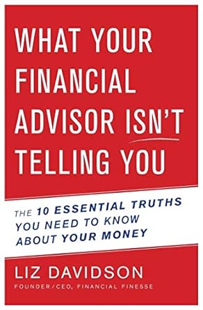 what your financial advisor isnt telling you the 10 essential truths you need to know about your money 1st