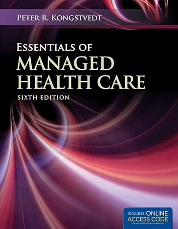 essentials of managed health care 6th edition peter r. kongstvedt 9781449653316, 978-1449653316