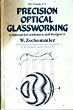 precision optical glassworking a manual for the manufacture testing and design of precision optical