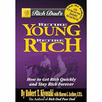 rich dads retire young retire rich how to get rich quickly and stay rich forever 1st edition robert t.