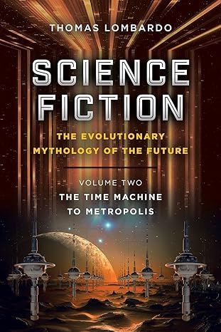Science Fiction The Evolutionary Mythology Of The Future Volume Two The Time Machine To Metropolis